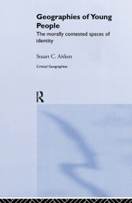The Geographies of Young People (The Morally Contested Spaces of Identity) by Stuart C Aitken, 9780415223942
