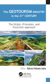 The Geotourism Industry in the 21st Century (The Origin, Principles, and Futuristic Approach) by Bahram Nekouie Sadry, 9781771888264