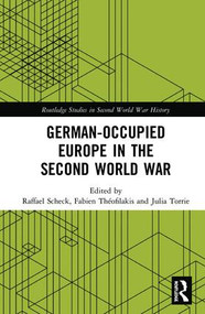 German-occupied Europe in the Second World War by Raffael Scheck, Fabien Théofilakis, Julia Torrie, 9781138501492