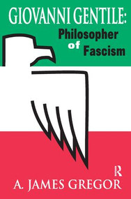 Giovanni Gentile (Philosopher of Fascism) by A. James Gregor, 9781138524361