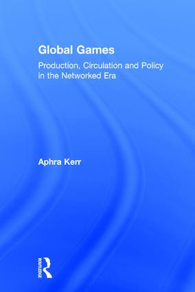 Global Games (Production, Circulation and Policy in the Networked Era) by Aphra Kerr, 9780415858861