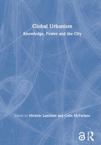 Global Urbanism (Knowledge, Power and the City) by Michele Lancione, Colin McFarlane, 9780367200961