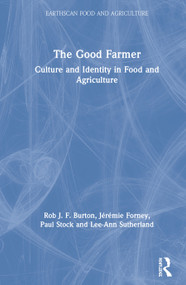 The Good Farmer (Culture and Identity in Food and Agriculture) by Rob J.F. Burton, Jérémie Forney, Paul Stock, Lee-Ann Sutherland, 9781138727793