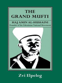 The Grand Mufti (Haj Amin al-Hussaini, Founder of the Palestinian National Movement) by Z Elpeleg, Shmuel Himelstein, 9780714634326