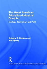 The Great American Education-Industrial Complex (Ideology, Technology, and Profit) by Anthony G. Picciano, Joel Spring, 9780415524131