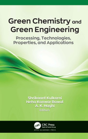 Green Chemistry and Green Engineering (Processing, Technologies, Properties, and Applications) by Shrikaant Kulkarni, Neha Kanwar Rawat, A. K. Haghi, 9781771889001