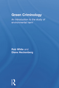 Green Criminology (An Introduction to the Study of Environmental Harm) by Rob White, Diane Heckenberg, 9780415632096