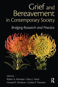 Grief and Bereavement in Contemporary Society (Bridging Research and Practice) by Robert A. Neimeyer, Darcy L. Harris, Howard R. Winokuer, Gordon F. Thornton, 9780415884808