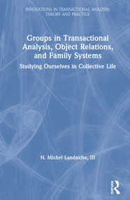 Groups in Transactional Analysis, Object Relations, and Family Systems (Studying Ourselves in Collective Life) by N. Michel Landaiche, III, 9780367369200