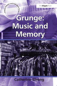 Grunge: Music and Memory by Catherine Strong, 9781409423768