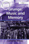 Grunge: Music and Memory by Catherine Strong, 9781409423768