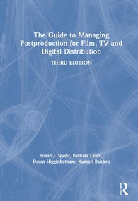The Guide to Managing Postproduction for Film, TV, and Digital Distribution (Managing the Process) by Barbara Clark, Susan Spohr, Dawn Higginbotham, Kumari Bakhru, 9781138482777