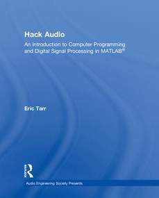 Hack Audio (An Introduction to Computer Programming and Digital Signal Processing in MATLAB) by Eric Tarr, 9781138497542