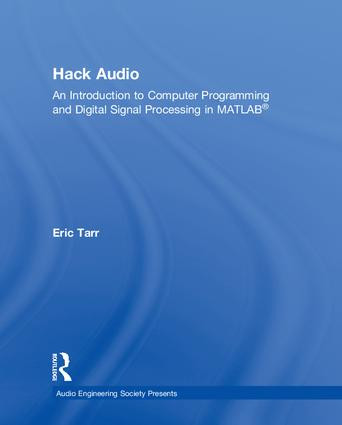 Hack Audio (An Introduction to Computer Programming and Digital Signal Processing in MATLAB) by Eric Tarr, 9781138497542