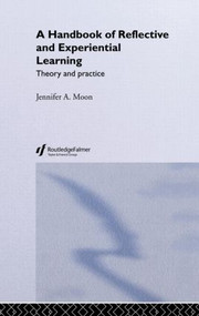 A Handbook of Reflective and Experiential Learning (Theory and Practice) by Jennifer A. Moon, 9780415335157