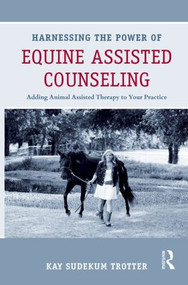 Harnessing the Power of Equine Assisted Counseling (Adding Animal Assisted Therapy to Your Practice) by Kay Sudekum Trotter, 9780415898416