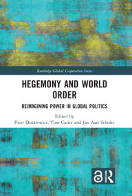 Hegemony and World Order (Reimagining Power in Global Politics) by Piotr Dutkiewicz, Tom Casier, Jan Aart Scholte, 9780367479015