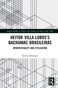 Heitor Villa-Lobos's Bachianas Brasileiras (Intertextuality and Stylization) by Norton Dudeque, 9780367340919