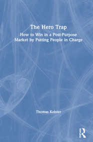 The Hero Trap (How to Win in a Post-Purpose Market by Putting People in Charge) by Thomas Kolster, 9780367242701