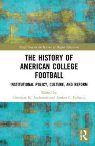 The History of American College Football (Institutional Policy, Culture, and Reform) by Christian Anderson, Amber Fallucca, 9780367687168