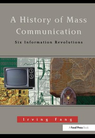 A History of Mass Communication (Six Information Revolutions) by Irving Fang, 9781138173743
