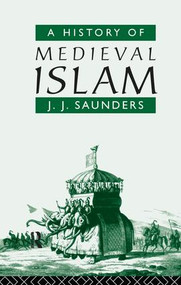 A History of Medieval Islam by John Joseph Saunders, 9781138133150