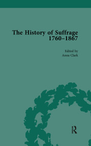 The History of Suffrage, 1760-1867 Vol 6 by Anna Clark, Sarah Richardson, 9781138761063