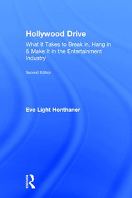 Hollywood Drive (What it Takes to Break in, Hang in & Make it in the Entertainment Industry) by Eve Light Honthaner, 9781138292123