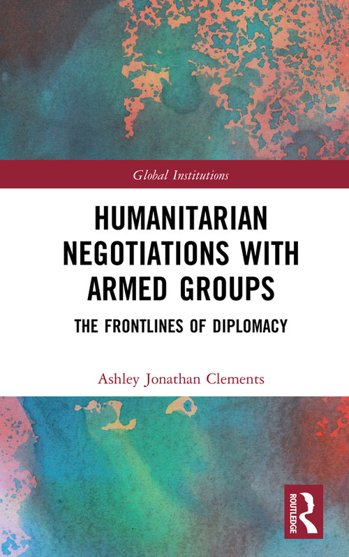 Humanitarian Negotiations with Armed Groups (The Frontlines of Diplomacy) by Ashley Clements, 9780367356354
