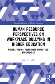 Human Resource Perspectives on Workplace Bullying in Higher Education (Understanding Vulnerable Employees' Experiences) by Leah P. Hollis, 9780367509422