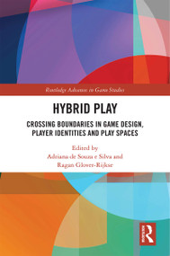 Hybrid Play (Crossing Boundaries in Game Design, Players Identities and Play Spaces) by Adriana de Souza e Silva, Ragan Glover-Rijkse, 9780367427788