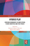 Hybrid Play (Crossing Boundaries in Game Design, Players Identities and Play Spaces) by Adriana de Souza e Silva, Ragan Glover-Rijkse, 9780367427788