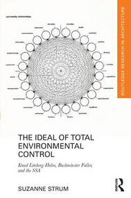 The Ideal of Total Environmental Control (Knud Lönberg-Holm, Buckminster Fuller, and the SSA) by Suzanne Strum, 9781138703353