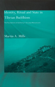 Identity, Ritual and State in Tibetan Buddhism (The Foundations of Authority in Gelukpa Monasticism) by Martin A. Mills, 9780700714704