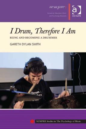 I Drum, Therefore I Am (Being and Becoming a Drummer) by Gareth Dylan Smith, 9781409447948