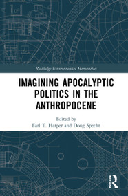 Imagining Apocalyptic Politics in the Anthropocene by Earl T. Harper, Doug Specht, 9780367653095