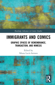 Immigrants and Comics (Graphic Spaces of Remembrance, Transaction, and Mimesis) by Nhora Lucía Serrano, 9781138186156
