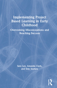 Implementing Project Based Learning in Early Childhood (Overcoming Misconceptions and Reaching Success) by Sara Lev, Amanda Clark, Erin Starkey, 9780367198008