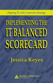 Implementing the IT Balanced Scorecard (Aligning IT with Corporate Strategy) by Jessica Keyes, 9780849326219