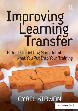 Improving Learning Transfer (A Guide to Getting More Out of What You Put Into Your Training) by Cyril Kirwan, 9780566088445