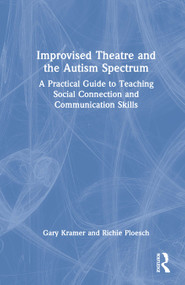 Improvised Theatre and the Autism Spectrum (A Practical Guide to Teaching Social Connection and Communication Skills) by Gary Kramer, Richie Ploesch, 9781032075518