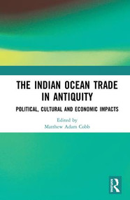 The Indian Ocean Trade in Antiquity (Political, Cultural and Economic Impacts) by Matthew Adam Cobb, 9781138738263
