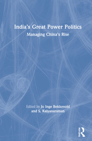 India's Great Power Politics (Managing China's Rise) by Jo Inge Bekkevold, S. Kalyanaraman, 9780367135089