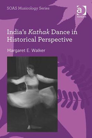 India's Kathak Dance in Historical Perspective by Margaret E. Walker, 9781409449508