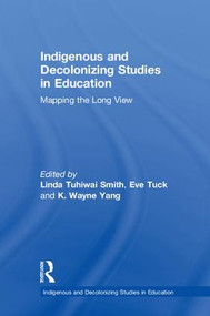 Indigenous and Decolonizing Studies in Education (Mapping the Long View) by Linda Tuhiwai Smith, Eve Tuck, K. Wayne Yang, 9781138585850