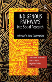 Indigenous Pathways into Social Research (Voices of a New Generation) by Donna M Mertens, Fiona Cram, Bagele Chilisa, 9781598746952