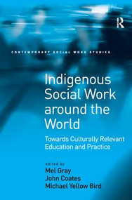 Indigenous Social Work around the World (Towards Culturally Relevant Education and Practice) by John Coates, Mel Gray, 9780754648383