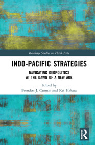 Indo-Pacific Strategies (Navigating Geopolitics at the Dawn of a New Age) by Brendon J. Cannon, Kei Hakata, 9781032057668
