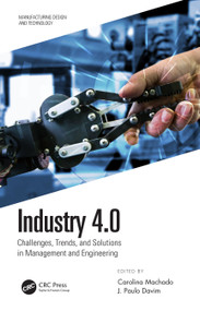 Industry 4.0 (Challenges, Trends, and Solutions in Management and Engineering) by Carolina Machado, J. Paulo Davim, 9780815354406