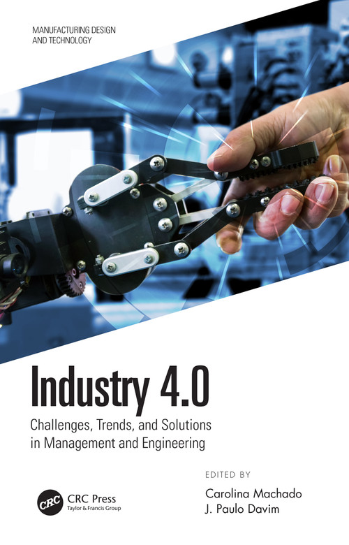 Industry 4.0 (Challenges, Trends, and Solutions in Management and Engineering) by Carolina Machado, J. Paulo Davim, 9780815354406